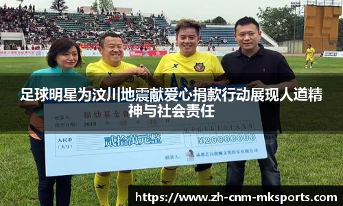足球明星为汶川地震献爱心捐款行动展现人道精神与社会责任